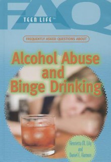 Frequently Asked Questions about Alcohol Abuse and Binge Drinking - Henrietta M. Lily, Daniel E. Harmon