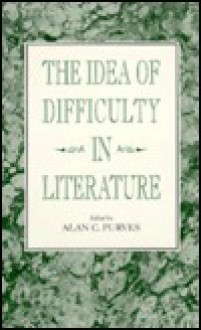 The Idea of Difficulty in Literature (Literacy, Culture & Learning : Theory and Practice Ser.) - Alan C. Purves