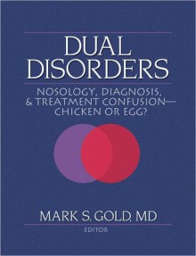 Dual Disorders: Nosology, Diagnosis, & Treatment Confusion: Chicken or Egg? - Mark S. Gold