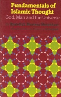 Fundamentals of Islamic Thought: God,Man and the Universe - Murtada Mutahhari