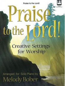 Praise to the Lord!: Creative Settings for Worship - Melody Bober