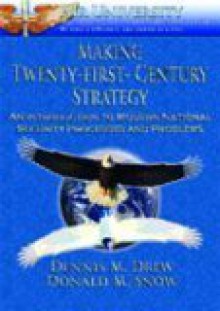 Making Twenty First Century Strategy: An Introduction To Modern National Security Processes And Problems - Dennis M. Drew, Donald M. Snow