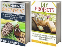 DIY Projects Box Set: 58 Exclusive Soap Making Ideas and Natural Shampoo Recipes. Creativity Is In Your Hands! (DIY Projects, DIY Soap, Diy Homemade Shampoo) - Rosalie Howard