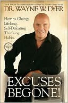 Excuses Begone! How to Change Lifelong, Self-Defeating Thinking Habits - Wayne W. Dyer