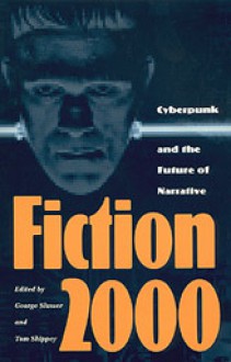 Fiction 2000: Cyberpunk and the Future of Narrative - George Edgar Slusser, Tom Shippey, Thomas Shippey