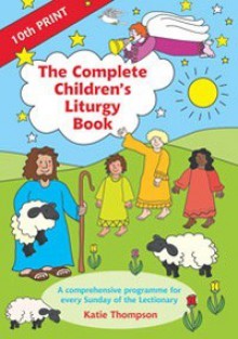 The Complete Children's Liturgy Book: A Comprehensive Programme for Every Sunday of the Lectionary - Katie Thompson, Jennifer Carter