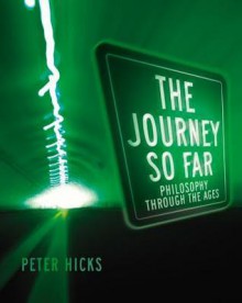 The Journey So Far: Philosophy Through the Ages - Peter Hicks