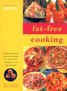 Fat-Free Cooking: Over 50 Recipes Each Containing No More Than 5 Grams of Fat Per Serving - Anne Sheasby