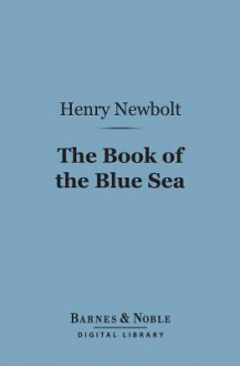 The Book of the Blue Sea (Barnes & Noble Digital Library) - Henry Newbolt