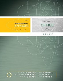 Microsoft Office 2007 Brief: A Professional Approach: A Professional Approach - Deborah Hinkle, John Carter, Kathleen Stewart