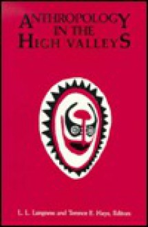 Anthropology in the High Valleys: Essays on the New Guinea Highlands in Honor of Kenneth E. Read (Chandler and Sharp Publications in Anthropology and Related Fields) - L.L. Langness