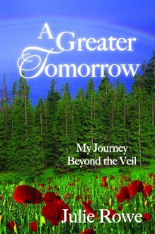 A Greater Tomorrow: My Journey Beyond the Veil - Julie Rowe