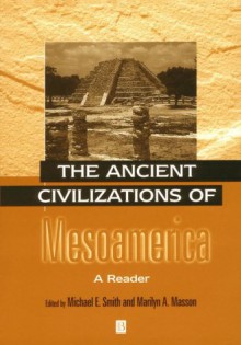 The Ancient Civilizations of Mesoamerica: A Reader - Michael E. Smith