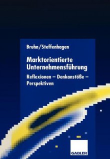 Marktorientierte Unternehmensfuhrung: Reflexionen Denkanstosse Perspektiven - Manfred Bruhn, Hartwig Steffenhagen