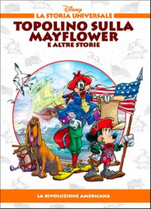 Topolino sulla Mayflower e altre storie - La Rivoluzione americana - Walt Disney Company, Lidia Cannatella, Massimo Marconi