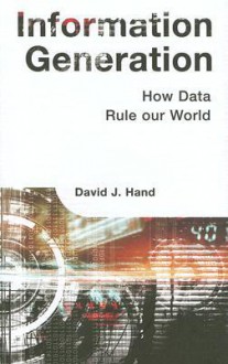 Information Generation: How Data Rules Our World - David J. Hand