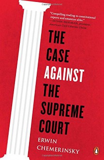 The Case Against the Supreme Court - Erwin Chemerinsky