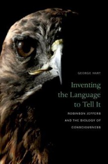 Inventing the Language to Tell It: Robinson Jeffers and the Biology of Consciousness - George Hart