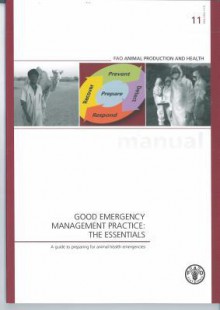 Good Emergency Management Practice: The Essentials: A Guide to Preparing for Animal Health Emergencies - Food and Agriculture Organization of the United Nations