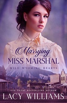 Marrying Miss Marshal (Wild Wyoming Hearts Book 1) - Lacy Williams