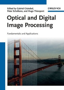 Optical and Digital Image Processing - Gabriel Cristobal, Peter Schelkens, Hugo Thienpont