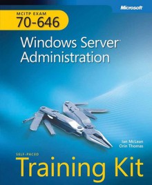 MCITP Self-Paced Training Kit (Exam 70-646): Windows Server® Administration: Windows Server Administration - Ian McLean, Orin Thomas