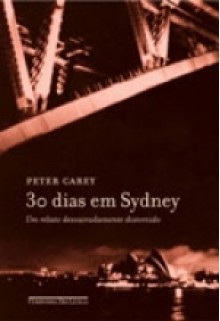 30 dias em Sydney - Um relato desvairadamente distorcido (Brochura) - Peter Carey