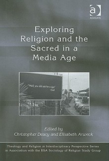 Exploring Religion and the Sacred in a Media Age - Christopher Deacy, Elisabeth Arweck, Elizabeth Arweck