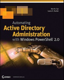 Automating Active Directory Administration with Windows Powershell 2.0 - Ken St. Cyr, Laura E. Hunter