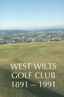 West Wilts Golf Club 1891 - 1991 - Gervase Nicholls, Danny Howell