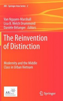 The Reinvention of Distinction: Modernity and the Middle Class in Urban Vietnam - Van Nguyen-Marshall, Lisa B. Welch Drummond, Daniele Belanger