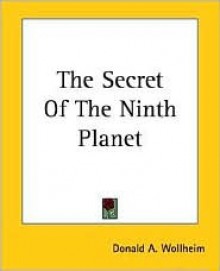 The Secret of the Ninth Planet: A Science Fiction Classic - Donald A. Wollheim