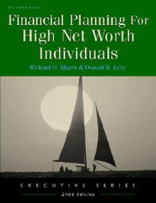 Financial Planning for High Net Worth Individuals Financial Planning for High Net Worth Individuals - Richard H. Mayer, Donald R. Levy