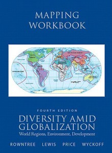 Diversity Amid Globalization, Mapping Workbook: World Regions, Environment, Development - Rowntree, Martin Lewis, Marie Price, William Wyckoff