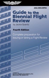 Guide to the Biennial Flight Review: Complete Preparation for Issuing or Taking a Flight Review - Jackie Spanitz