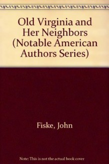 Old Virginia And Her Neighbors (2 Volumes) (Notable American Authors) - John Fiske