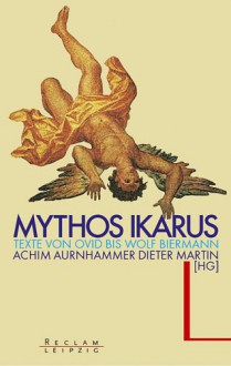 Mythos Ikarus : Texte von Ovid bis Wolf Biermann - Achim Aurnhammer, Dieter Martin