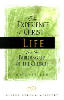 The Experience of Christ as Life for the Building Up of the Church - Witness Lee