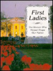 First Ladies: The Women Who Helped Shape Our Nation - Marlene Rimler, Great Quotations Publishing Co., Patrick Caton