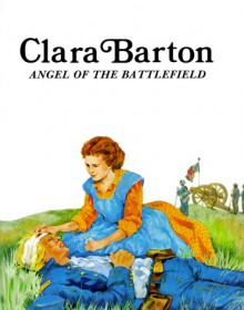 Clara Barton : Angel of the Battlefield (Easy Biographies) - Rae Bains