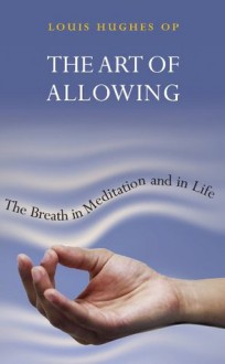 The Art of Allowing: The Breath in Meditation and in Life by Louis Huges OP - Louis Hughes