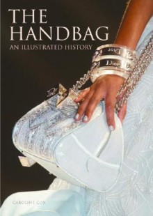 The Handbag: An Illustrated History - Caroline Cox