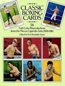 Classic Boxing Cards: 56 Full-Color Reproductions from the Mecca Cigarette Sets, 1909�1910 - Bert Randolph Sugar