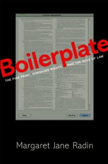 Boilerplate: The Fine Print, Vanishing Rights, and the Rule of Law - Margaret Jane Radin