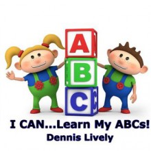 I CAN...Learn My ABCs ! - Dennis Lively