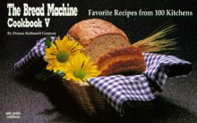 The Bread Machine Cookbook V: Favorite Recipes from 100 Kitchens (Nitty Gritty Cookbooks) (No. 5) - Donna Rathmell German