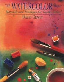 The Watercolor Book: Materials and Techniques for Today's Artists - David Dewey