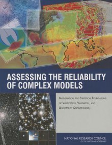 Assessing the Reliability of Complex Models: Mathematical and Statistical Foundations of Verification, Validation, and Uncertainty Quantification - Committee on Mathematical Foundations of, Board on Mathematical Sciences and Their, Division on Engineering and Physical Sci