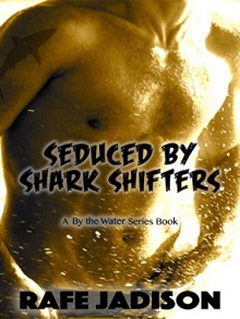 Seduced by Shark Shifters (By the Water Book 1) - Rafe Jadison