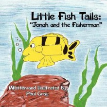 Little Fish Tails: Jonah and the Fisherman - Paul Gray